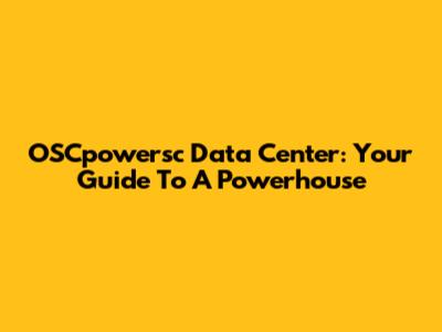 OSCpowersc Data Center: Your Guide To A Powerhouse