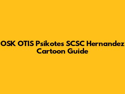 OSK OTIS Psikotes SCSC Hernandez Cartoon Guide