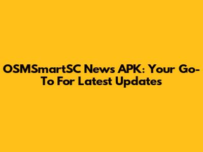 OSMSmartSC News APK: Your Go-To For Latest Updates