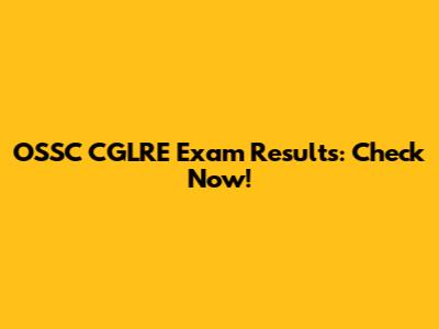 OSSC CGLRE Exam Results: Check Now!