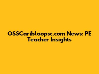 OSSCaribloopsc.com News: PE Teacher Insights