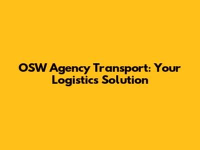 OSW Agency Transport: Your Logistics Solution