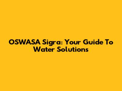 OSWASA Sigra: Your Guide To Water Solutions