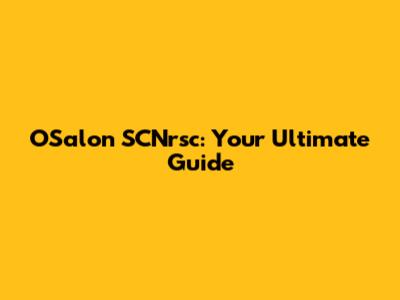 OSalon SCNrsc: Your Ultimate Guide