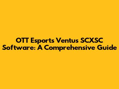 OTT Esports Ventus SCXSC Software: A Comprehensive Guide