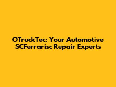 OTruckTec: Your Automotive SCFerrarisc Repair Experts