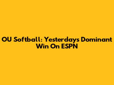 OU Softball: Yesterday's Dominant Win On ESPN