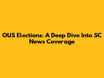OUS Elections: A Deep Dive Into SC News Coverage