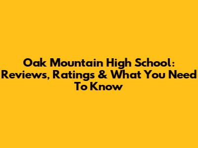 Oak Mountain High School: Reviews, Ratings & What You Need To Know