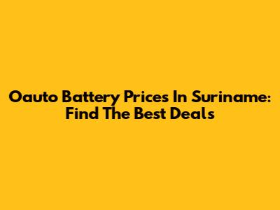 Oauto Battery Prices In Suriname: Find The Best Deals