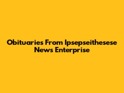 Obituaries From Ipsepseithesese News Enterprise