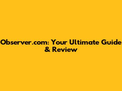 Observer.com: Your Ultimate Guide & Review