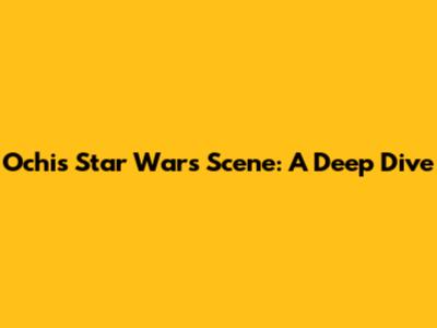 Ochi's Star Wars Scene: A Deep Dive