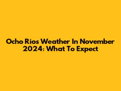 Ocho Rios Weather In November 2024: What To Expect