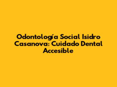Odontología Social Isidro Casanova: Cuidado Dental Accesible