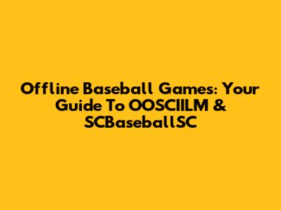 Offline Baseball Games: Your Guide To OOSCIILM & SCBaseballSC