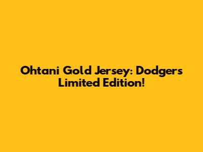 Ohtani Gold Jersey: Dodgers Limited Edition!