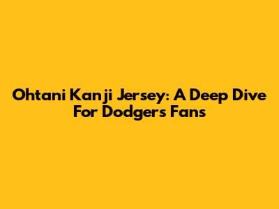 Ohtani Kanji Jersey: A Deep Dive For Dodgers Fans