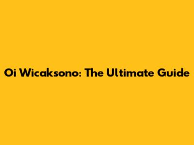 Oi Wicaksono: The Ultimate Guide