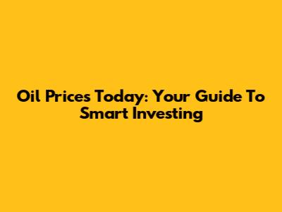 Oil Prices Today: Your Guide To Smart Investing