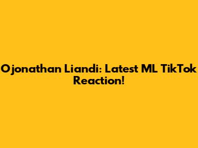 Ojonathan Liandi: Latest ML TikTok Reaction!