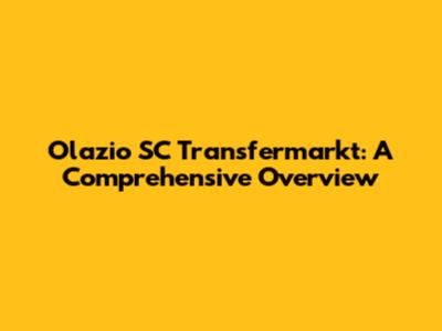 Olazio SC Transfermarkt: A Comprehensive Overview