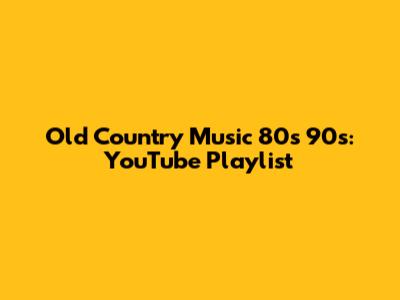 Old Country Music 80s 90s: YouTube Playlist