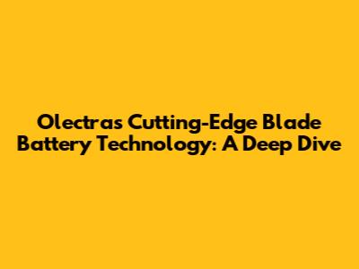 Olectra's Cutting-Edge Blade Battery Technology: A Deep Dive
