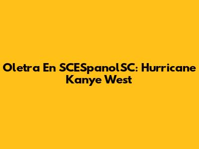 Oletra En SCESpanolSC: Hurricane Kanye West