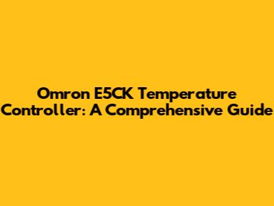 Omron E5CK Temperature Controller: A Comprehensive Guide