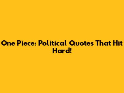 One Piece: Political Quotes That Hit Hard!