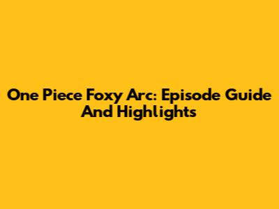 One Piece Foxy Arc: Episode Guide And Highlights
