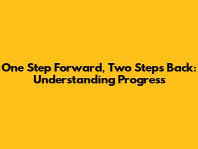 One Step Forward, Two Steps Back: Understanding Progress