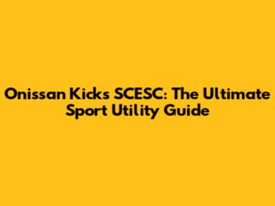 Onissan Kicks SCESC: The Ultimate Sport Utility Guide
