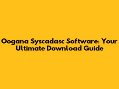 Oogana Syscadasc Software: Your Ultimate Download Guide