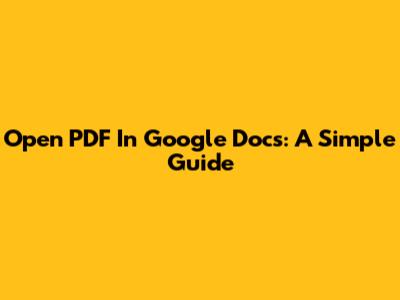 Open PDF In Google Docs: A Simple Guide