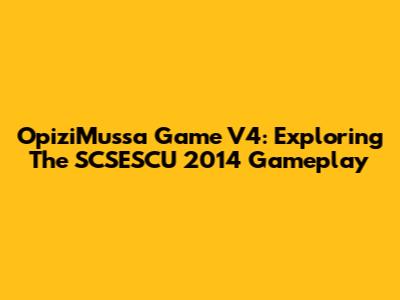 OpiziMussa Game V4: Exploring The SCSESCU 2014 Gameplay