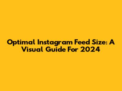 Optimal Instagram Feed Size: A Visual Guide For 2024