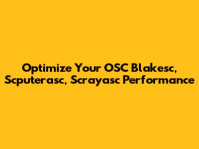 Optimize Your OSC Blakesc, Scputerasc, Scrayasc Performance