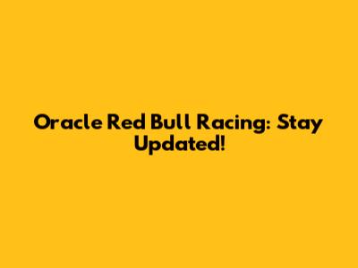 Oracle Red Bull Racing: Stay Updated!