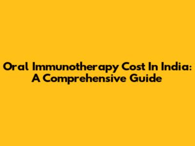 Oral Immunotherapy Cost In India: A Comprehensive Guide