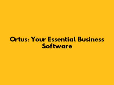 Ortus: Your Essential Business Software