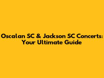 Oscalan SC & Jackson SC Concerts: Your Ultimate Guide