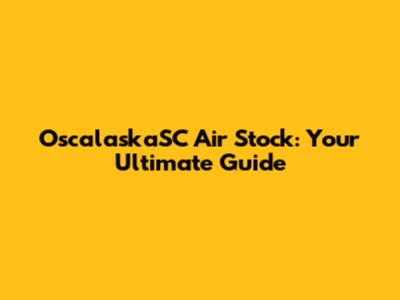 OscalaskaSC Air Stock: Your Ultimate Guide