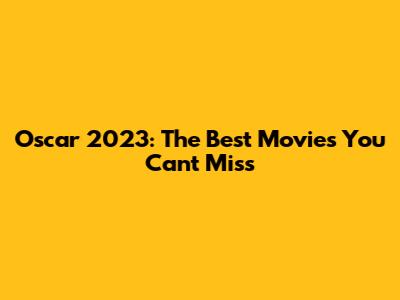 Oscar 2023: The Best Movies You Can't Miss