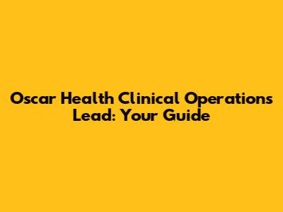 Oscar Health Clinical Operations Lead: Your Guide
