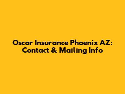 Oscar Insurance Phoenix AZ: Contact & Mailing Info