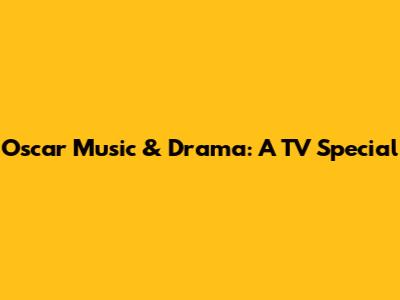 Oscar Music & Drama: A TV Special