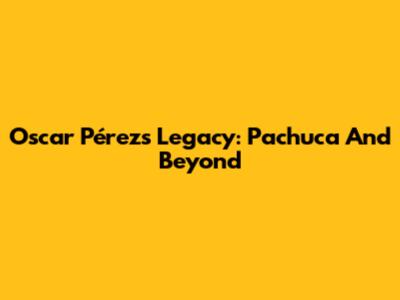 Oscar Pérez's Legacy: Pachuca And Beyond