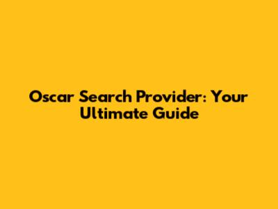 Oscar Search Provider: Your Ultimate Guide